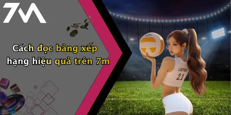 Cách đọc bảng xếp hạng hiệu quả trên 7m