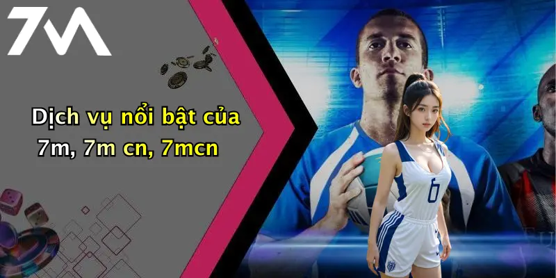 Dịch vụ nổi bật của 7m, 7m cn, 7mcn