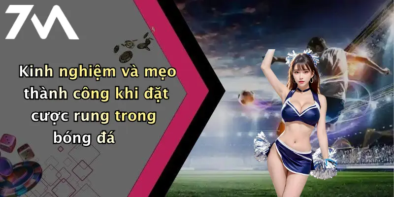 Kinh nghiệm và mẹo thành công khi đặt cược rung trong bóng đá