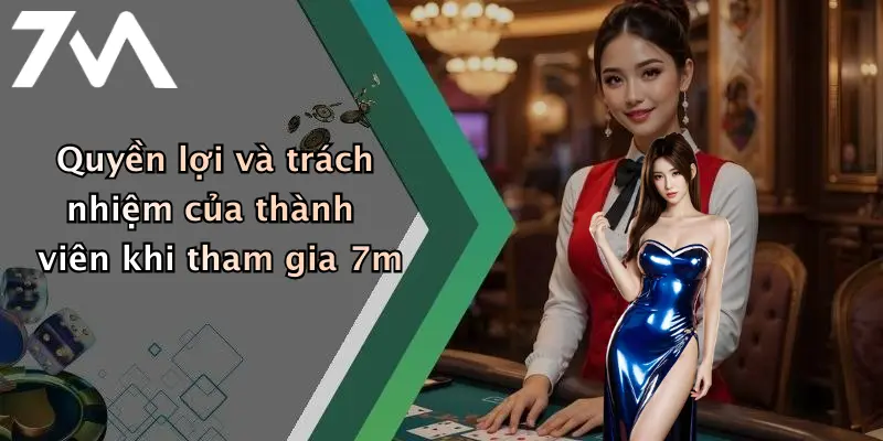 Quyền lợi và trách nhiệm của thành viên khi tham gia 7m
