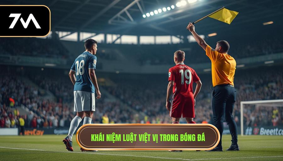 1. Khái niệm luật việt vị trong bóng đá